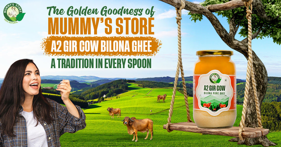 The Golden Goodness of MUMMY’S Store A2 Gir Cow Bilona Ghee – A Tradition in Every Spoon